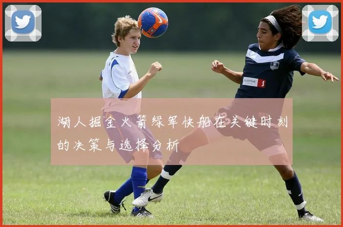 湖人掘金火箭绿军快船在关键时刻的决策与选择分析