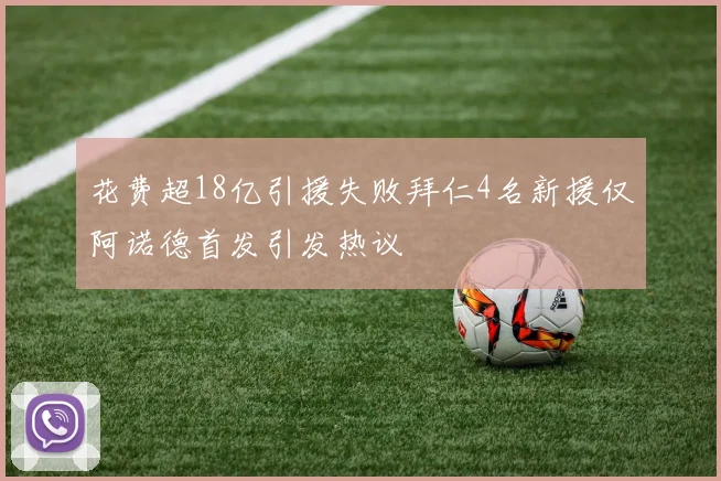 花费超18亿引援失败拜仁4名新援仅阿诺德首发引发热议